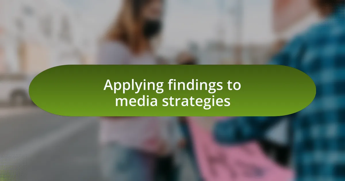 Applying findings to media strategies