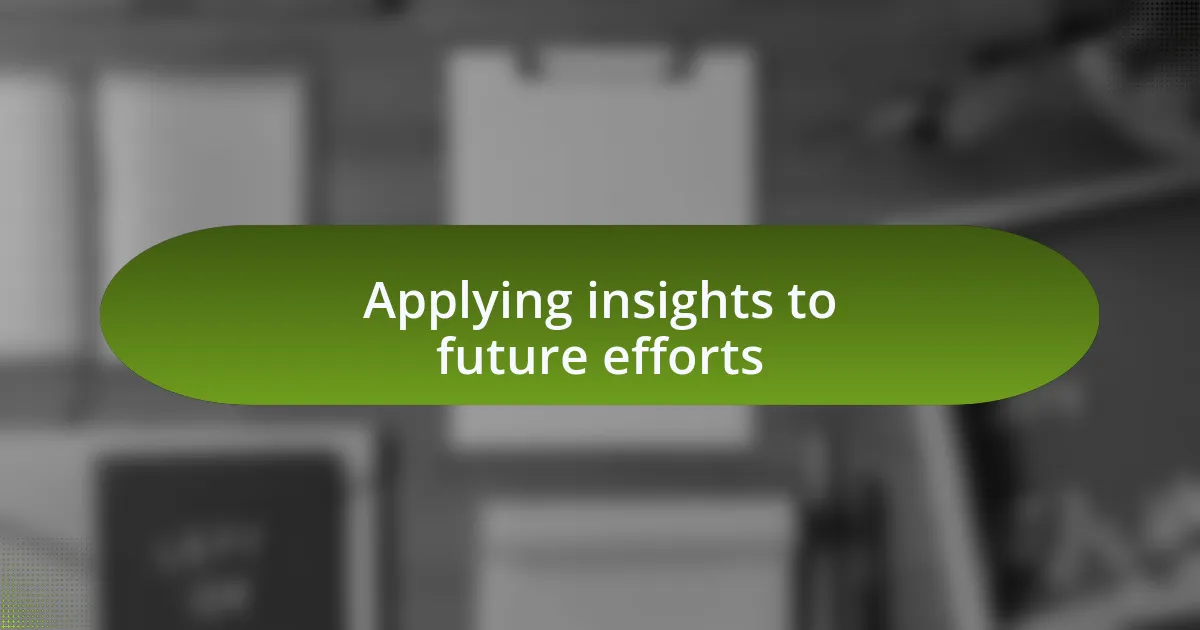 Applying insights to future efforts