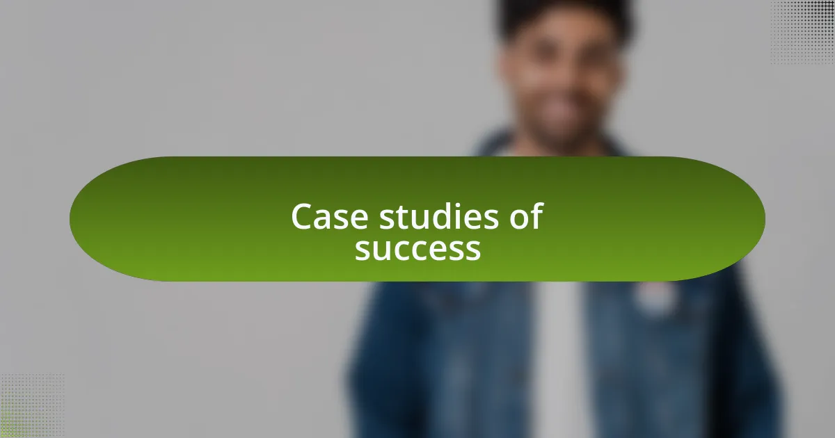 Case studies of success
