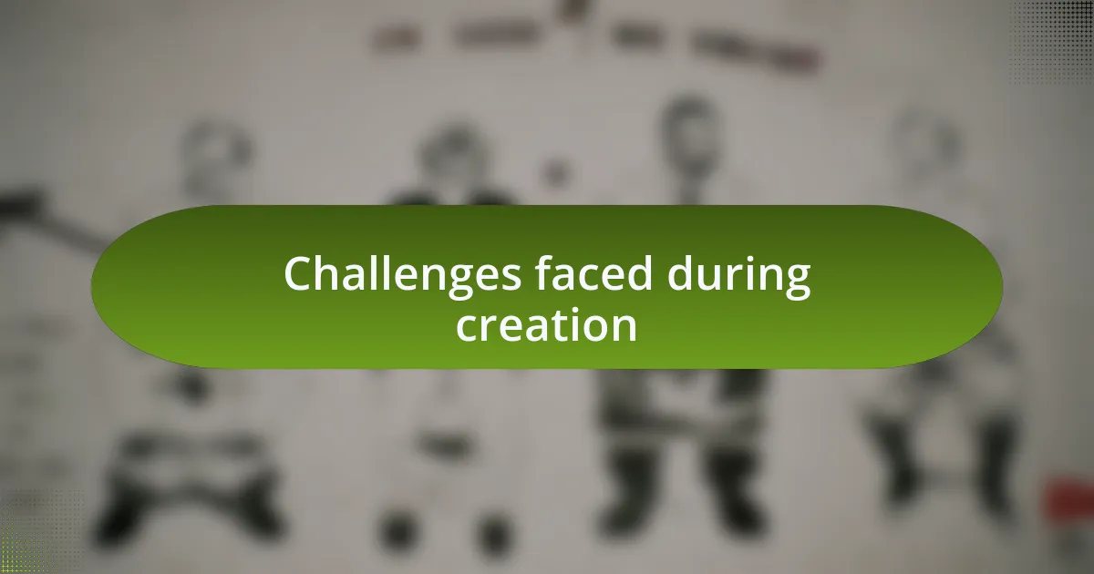 Challenges faced during creation