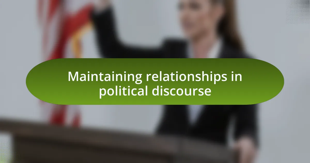 Maintaining relationships in political discourse