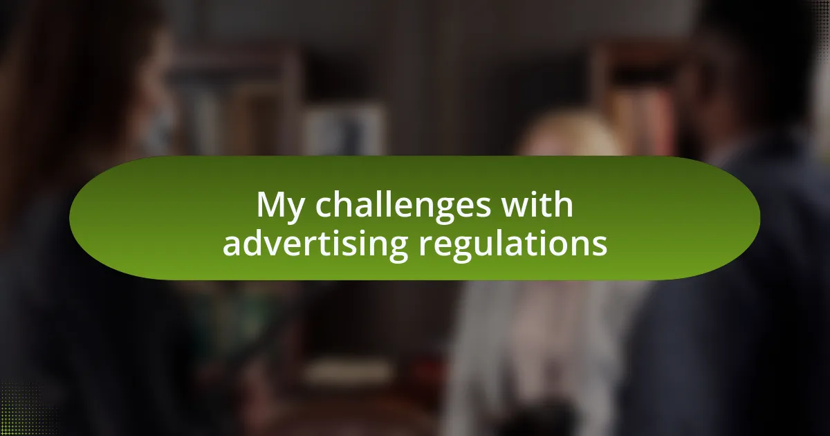 My challenges with advertising regulations
