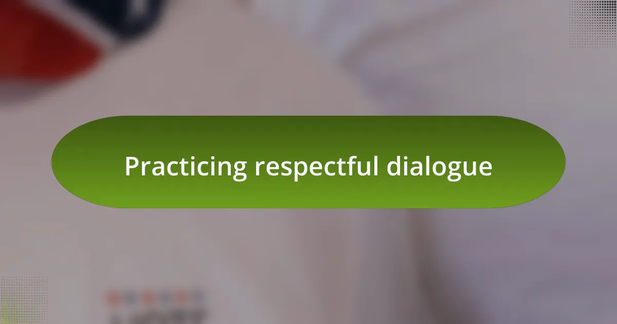 Practicing respectful dialogue