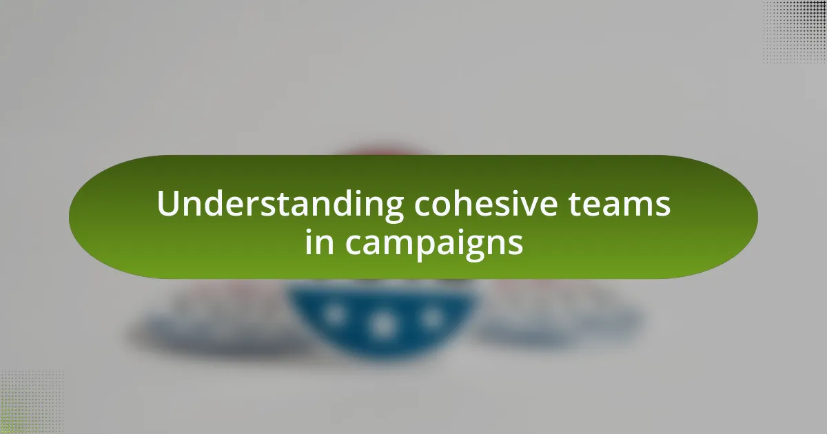 Understanding cohesive teams in campaigns