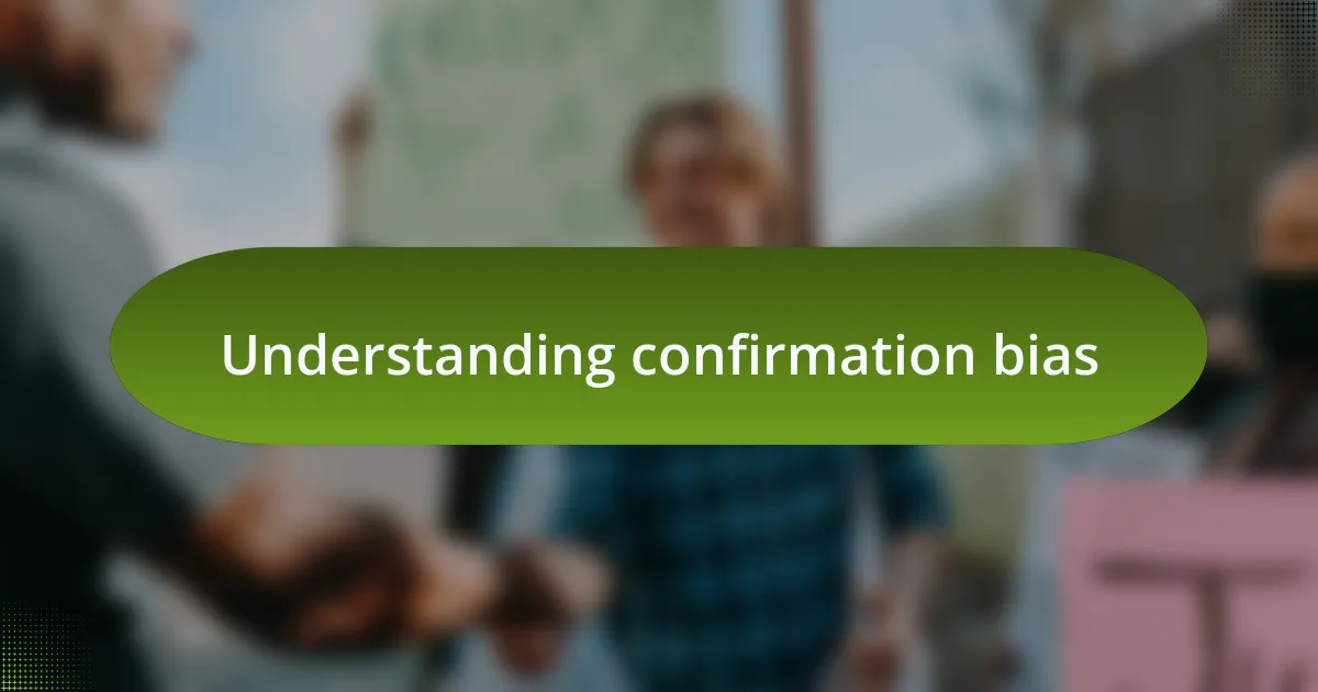 Understanding confirmation bias