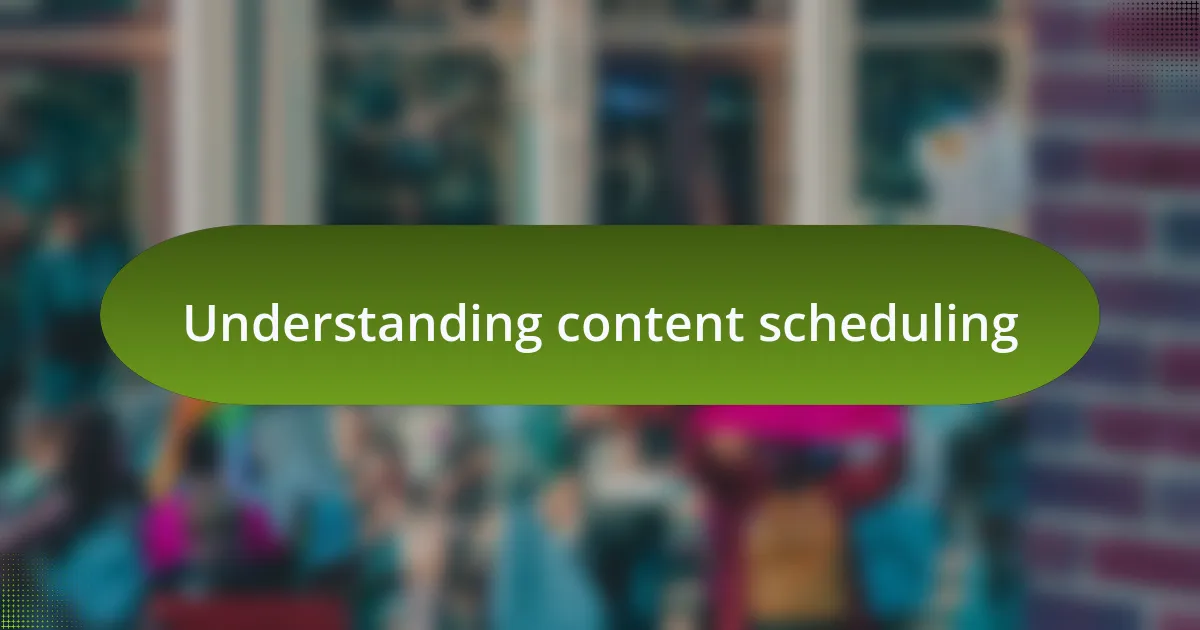 Understanding content scheduling