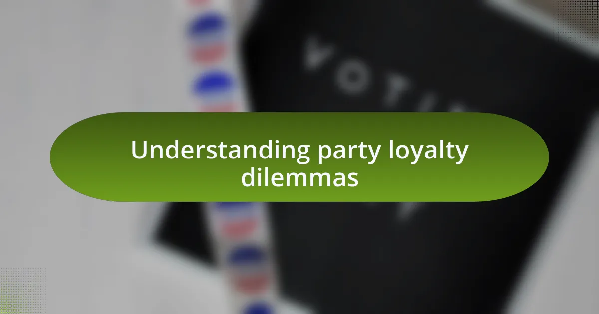 Understanding party loyalty dilemmas