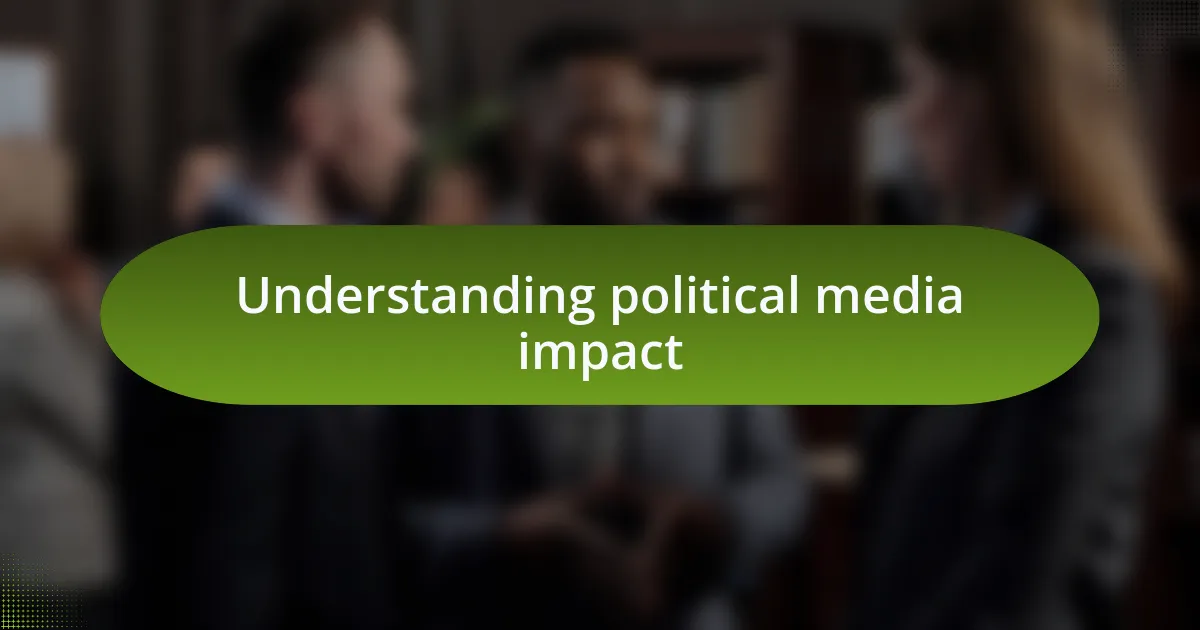 Understanding political media impact