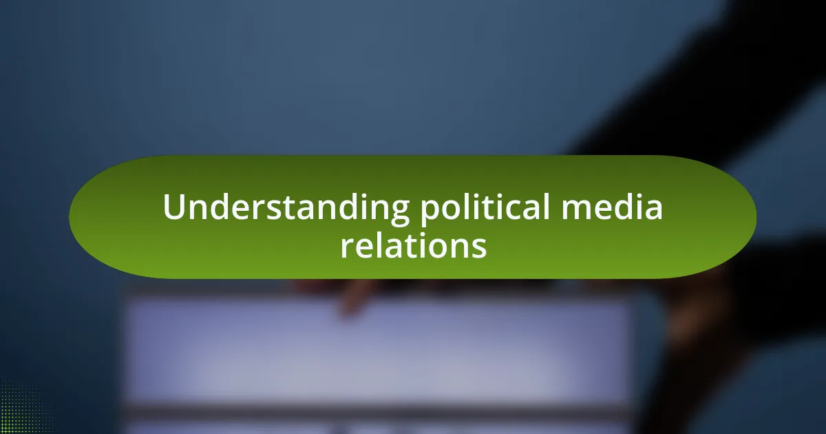 Understanding political media relations